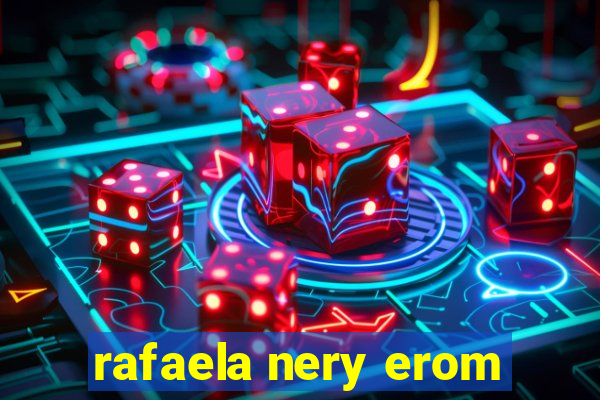 rafaela nery erom